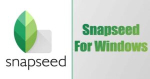 Snapseed para PC - Cómo instalar y utilizar la aplicación en Windows