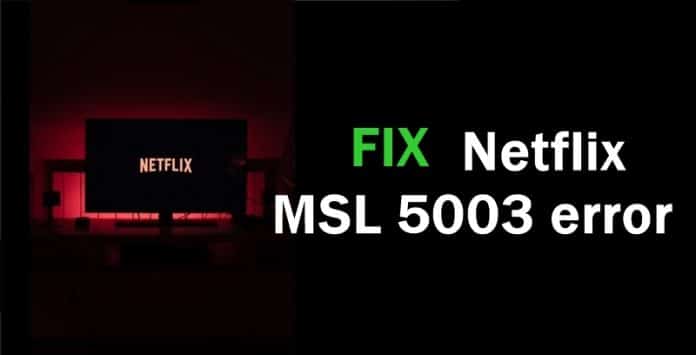 ¿Cómo arreglar el error de Netflix 3-5003 y MSL 5003?
